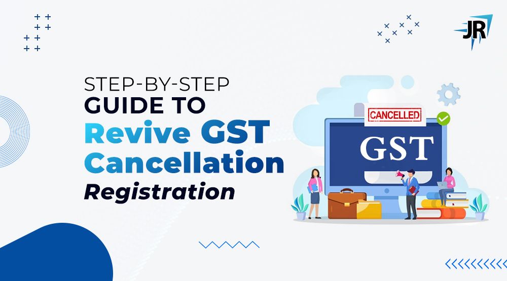 Step By Step Guide To Revive GST Cancellation Registration JR Compliance